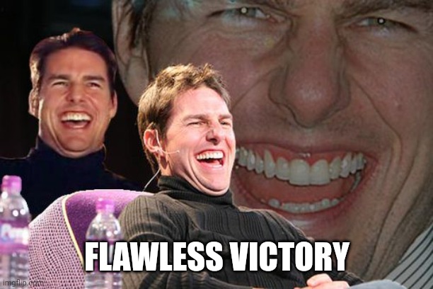 Tom Cruise Laughing | FLAWLESS VICTORY | image tagged in tom cruise laughing | made w/ Imgflip meme maker
