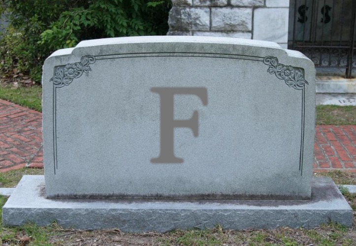 Gravestone | F | image tagged in gravestone | made w/ Imgflip meme maker