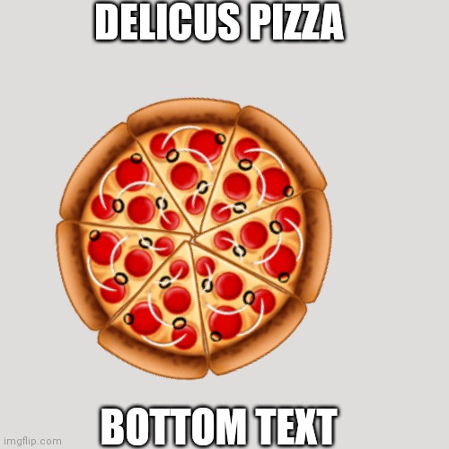 Blank Transparent Square Meme | DELICUS PIZZA; 🍕; 🍕; 🍕; 🍕; 🍕; 🍕; 🍕; BOTTOM TEXT | image tagged in memes,blank transparent square | made w/ Imgflip meme maker