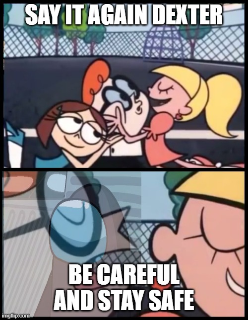 In case of a possible murderer nearby, stay perky | SAY IT AGAIN DEXTER; BE CAREFUL AND STAY SAFE | image tagged in memes,say it again dexter,murder | made w/ Imgflip meme maker