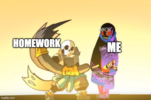 Underverse meme | HOMEWORK; ME | image tagged in funny | made w/ Imgflip meme maker