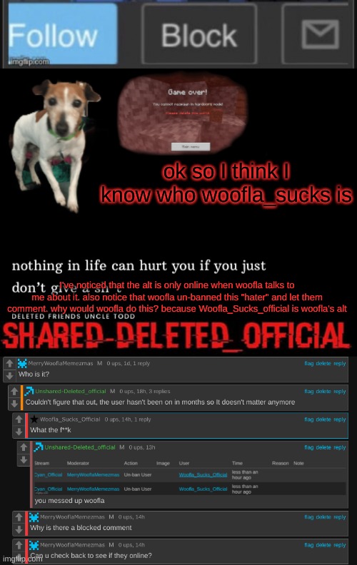 woofla plz explain and don't lie | ok so I think I know who woofla_sucks is; I've noticed that the alt is only online when woofla talks to me about it. also notice that woofla un-banned this "hater" and let them comment. why would woofla do this? because Woofla_Sucks_official is woofla's alt | image tagged in deleted_official announcement | made w/ Imgflip meme maker