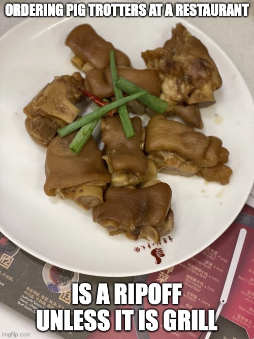 Pig Trotters | ORDERING PIG TROTTERS AT A RESTAURANT; IS A RIPOFF UNLESS IT IS GRILL | image tagged in food,restaurant,memes | made w/ Imgflip meme maker