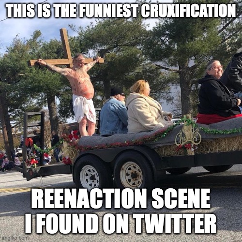 Funny Cruxifiaction Reenactment | THIS IS THE FUNNIEST CRUXIFICATION; REENACTION SCENE I FOUND ON TWITTER | image tagged in funny,memes,twitter | made w/ Imgflip meme maker