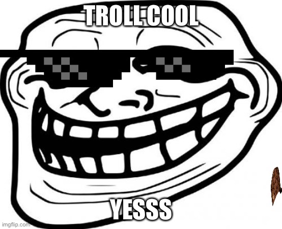 Troll Face Meme | TROLL COOL; YESSS | image tagged in memes,troll face | made w/ Imgflip meme maker