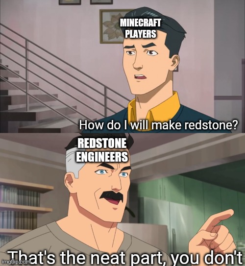 The redstone is simple |  MINECRAFT PLAYERS; How do I will make redstone? REDSTONE ENGINEERS; That's the neat part, you don't | image tagged in that's the neat part you don't,minecraft,memes,funny | made w/ Imgflip meme maker