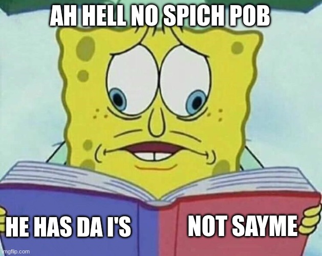 Ah hell nah spinch pob | AH HELL NO SPICH POB; NOT SAYME; HE HAS DA I'S | image tagged in cross eyed spongebob | made w/ Imgflip meme maker