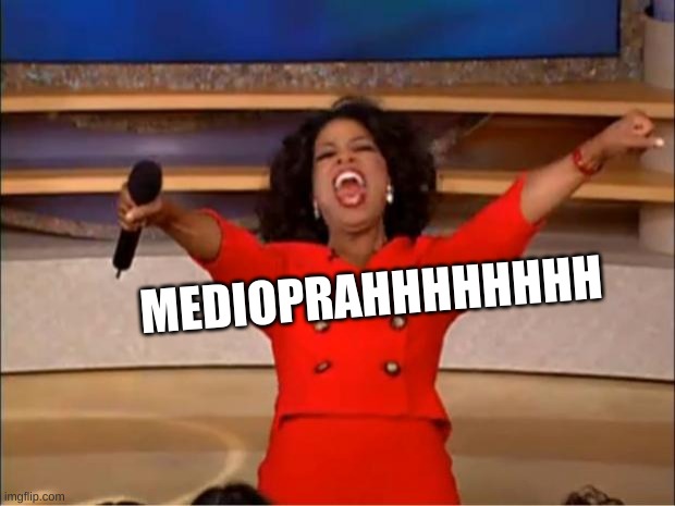Oprah You Get A Meme | MEDIOPRAHHHHHHHH | image tagged in memes,oprah you get a | made w/ Imgflip meme maker