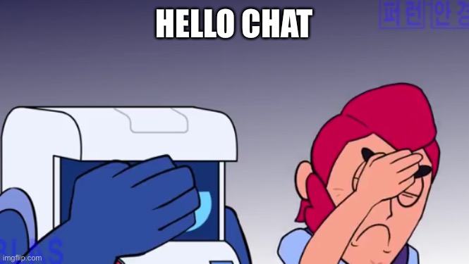 Face Palm | HELLO CHAT | image tagged in face palm | made w/ Imgflip meme maker