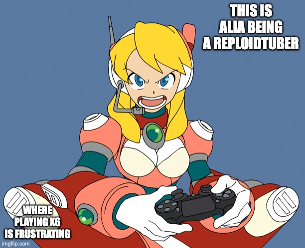 Reploidtuber Alia |  THIS IS ALIA BEING A REPLOIDTUBER; WHERE PLAYING X6 IS FRUSTRATING | image tagged in megaman,megaman x,gaming,memes | made w/ Imgflip meme maker