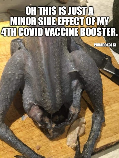 In 2022 you will likely need 4 to 6 boosters for permission to leave your home. | OH THIS IS JUST A MINOR SIDE EFFECT OF MY 4TH COVID VACCINE BOOSTER. PARADOX3713 | image tagged in memes,politics,joe biden,tyranny,oppression,dr fauci | made w/ Imgflip meme maker