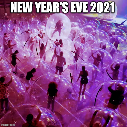 New Year's Eve |  NEW YEAR'S EVE 2021 | image tagged in new year's eve,2021,covid,bubble | made w/ Imgflip meme maker