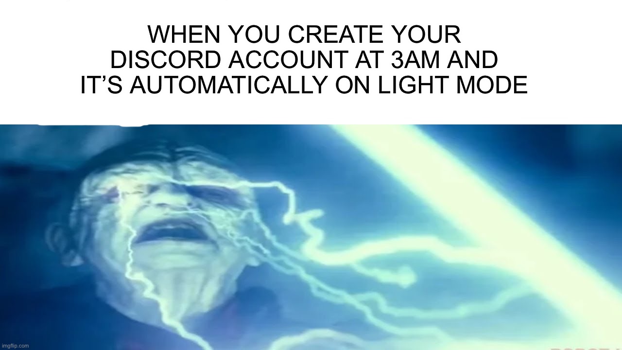 Ouch, that must hurt | WHEN YOU CREATE YOUR DISCORD ACCOUNT AT 3AM AND IT’S AUTOMATICALLY ON LIGHT MODE | image tagged in memes,funny,relatable,relatable memes,star wars,lmao | made w/ Imgflip meme maker