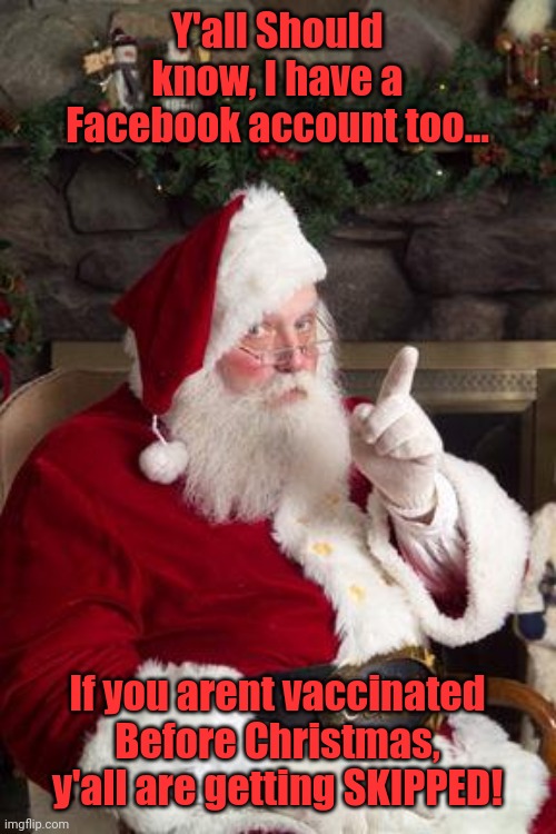 Santa | Y'all Should know, I have a Facebook account too... If you arent vaccinated Before Christmas, y'all are getting SKIPPED! | image tagged in santa | made w/ Imgflip meme maker