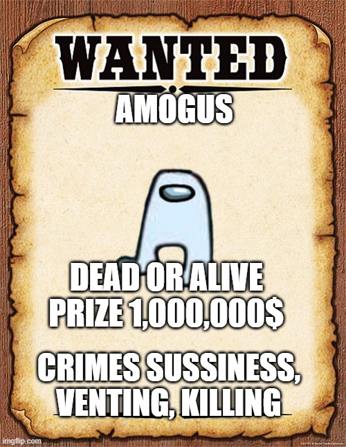 Find him. I will pay. |  AMOGUS; DEAD OR ALIVE
PRIZE 1,000,000$; CRIMES SUSSINESS, VENTING, KILLING | image tagged in wanted poster | made w/ Imgflip meme maker