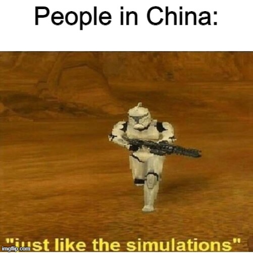Just like the simulations | People in China: | image tagged in just like the simulations | made w/ Imgflip meme maker