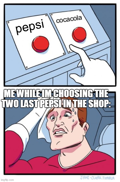 Two Buttons | cocacola; pepsi; ME WHILE IM CHOOSING THE TWO LAST PEPSI IN THE SHOP: | image tagged in memes,two buttons | made w/ Imgflip meme maker