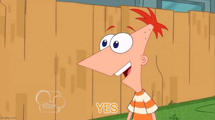 Yes Phineas | YES | image tagged in yes phineas | made w/ Imgflip meme maker