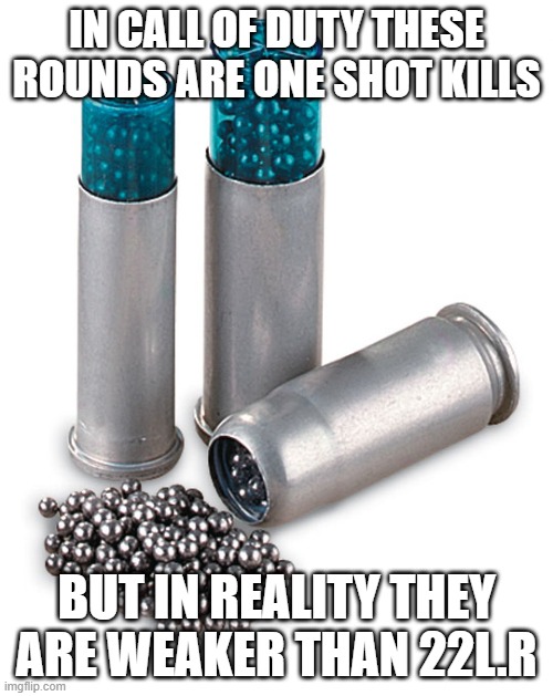 COD VS IRL | IN CALL OF DUTY THESE ROUNDS ARE ONE SHOT KILLS; BUT IN REALITY THEY ARE WEAKER THAN 22L.R | image tagged in snake shot | made w/ Imgflip meme maker