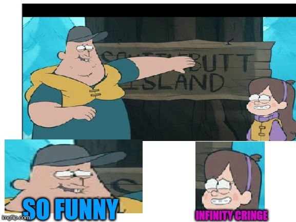 mabels like "grow up soos" | SO FUNNY; INFINITY CRINGE | image tagged in gravity falls | made w/ Imgflip meme maker