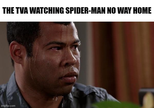 Dear God | THE TVA WATCHING SPIDER-MAN NO WAY HOME | image tagged in sweating bullets | made w/ Imgflip meme maker