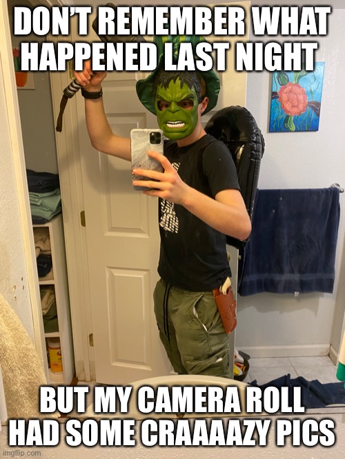 Was at a friend’s, don’t know what happened ?‍♂️ | DON’T REMEMBER WHAT HAPPENED LAST NIGHT; BUT MY CAMERA ROLL HAD SOME CRAAAAZY PICS | image tagged in friends,crazy,bad memory | made w/ Imgflip meme maker