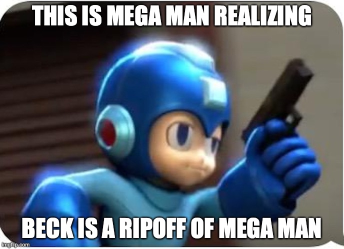 Mega Man With Pistol | THIS IS MEGA MAN REALIZING; BECK IS A RIPOFF OF MEGA MAN | image tagged in megaman,memes,gaming,mighty no 9 | made w/ Imgflip meme maker
