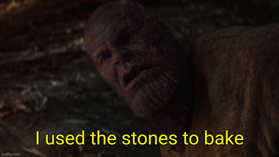 i used the stones to destroy the stones | I used the stones to bake | image tagged in i used the stones to destroy the stones | made w/ Imgflip meme maker
