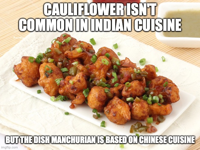 Cauliflower Manchurian | CAULIFLOWER ISN'T COMMON IN INDIAN CUISINE; BUT THE DISH MANCHURIAN IS BASED ON CHINESE CUISINE | image tagged in memes,food | made w/ Imgflip meme maker