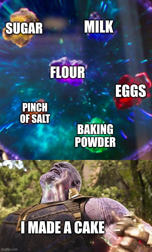 Thanos Infinity Stones | SUGAR MILK FLOUR PINCH OF SALT BAKING POWDER EGGS I MADE A CAKE | image tagged in thanos infinity stones | made w/ Imgflip meme maker