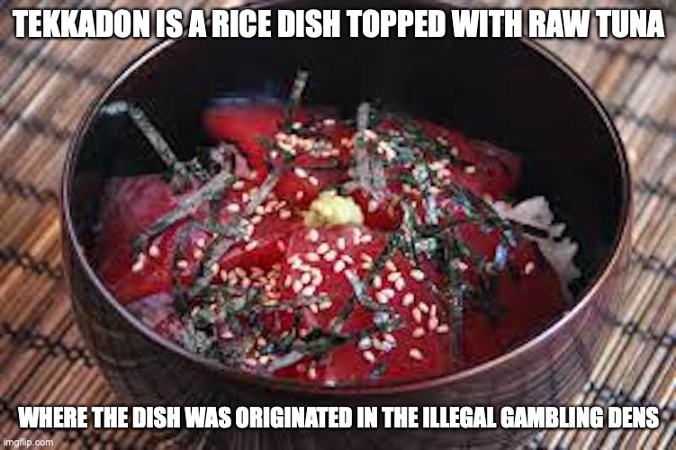 Tekkadon | TEKKADON IS A RICE DISH TOPPED WITH RAW TUNA; WHERE THE DISH WAS ORIGINATED IN THE ILLEGAL GAMBLING DENS | image tagged in food,memes | made w/ Imgflip meme maker
