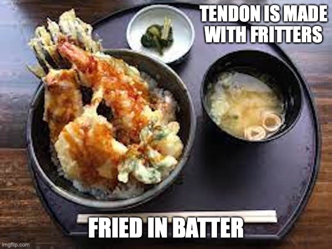 Tendon | TENDON IS MADE WITH FRITTERS; FRIED IN BATTER | image tagged in memes,food | made w/ Imgflip meme maker