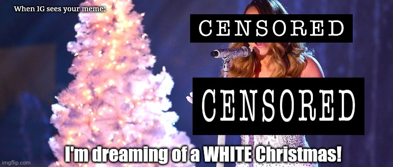 When IG sees your meme: I'm dreaming of a WHITE Christmas! | made w/ Imgflip meme maker