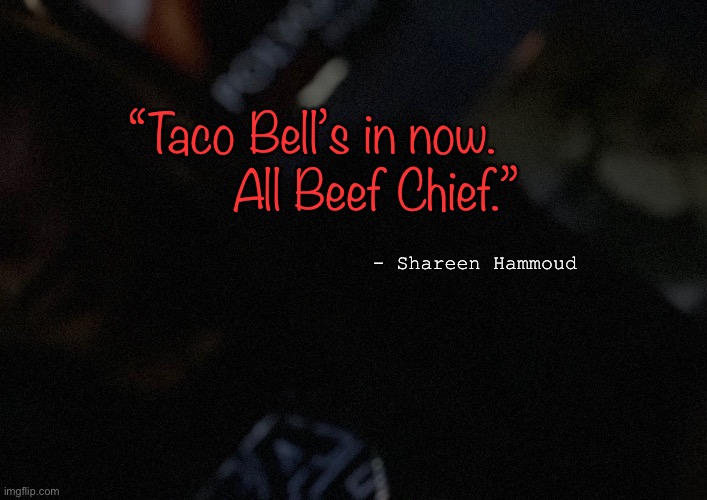 Exposed | “Taco Bell’s in now. All Beef Chief.”; - Shareen Hammoud | image tagged in exposed,illuminati,taco bell,beef,memes,quotes | made w/ Imgflip meme maker