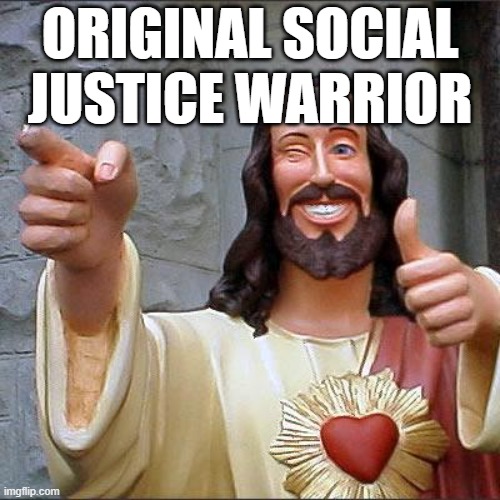This Meme Triggers Christo-Fascists | ORIGINAL SOCIAL JUSTICE WARRIOR | image tagged in memes,buddy christ,social justice warrior,christian,fascists,triggered | made w/ Imgflip meme maker