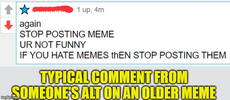 TYPICAL COMMENT FROM SOMEONE'S ALT ON AN OLDER MEME | made w/ Imgflip meme maker