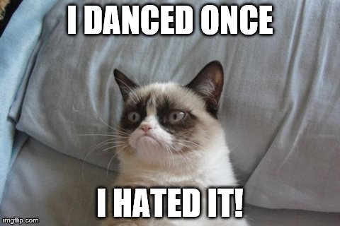 Grumpy Cat Bed Meme | I DANCED ONCE I HATED IT! | image tagged in memes,grumpy cat | made w/ Imgflip meme maker