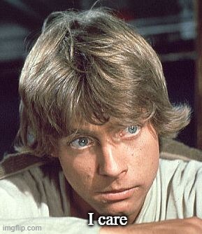 Luke Skywalker - I care | I care | image tagged in luke skywalker - i care | made w/ Imgflip meme maker