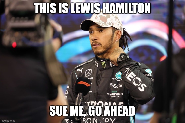 Just poking some fun | THIS IS LEWIS HAMILTON; SUE ME, GO AHEAD | image tagged in hamilton | made w/ Imgflip meme maker