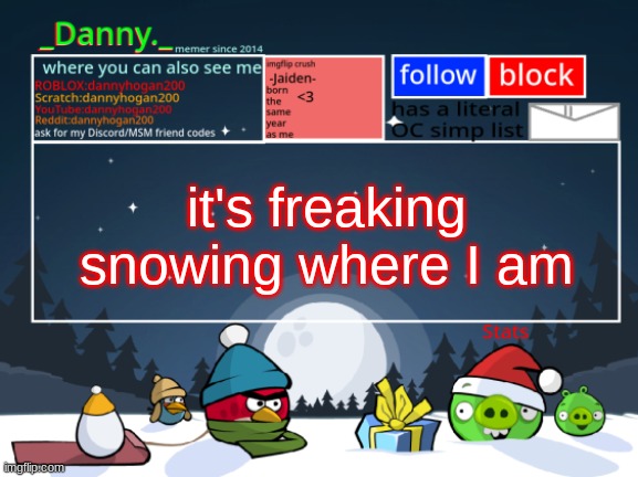 _Danny._ Christmas Announcement template | it's freaking snowing where I am | image tagged in _danny _ christmas announcement template | made w/ Imgflip meme maker