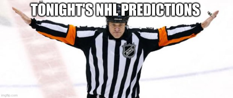 NHL Referee | TONIGHT'S NHL PREDICTIONS | image tagged in nhl referee | made w/ Imgflip meme maker