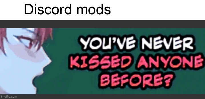 Discord mods | made w/ Imgflip meme maker