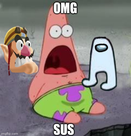 OH MY GOSH | OMG; SUS | image tagged in suprised patrick | made w/ Imgflip meme maker