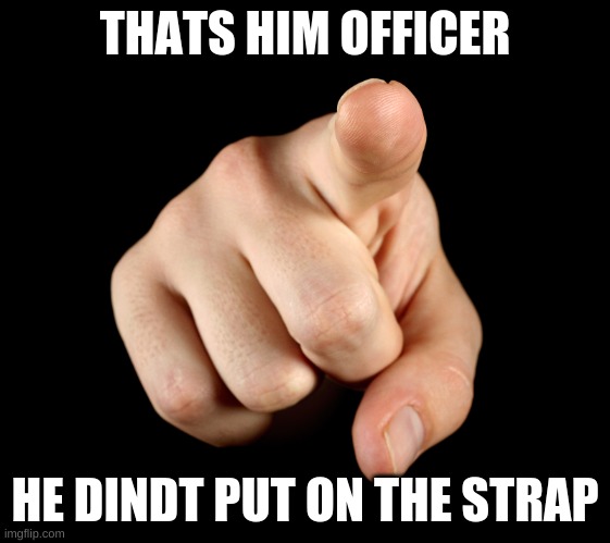 That’s him officer | THATS HIM OFFICER; HE DINDT PUT ON THE STRAP | image tagged in that s him officer | made w/ Imgflip meme maker