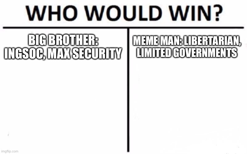 Tough one, thought police vs the anarchist immortal who (for some reason) supports law enforcement. | BIG BROTHER: INGSOC, MAX SECURITY; MEME MAN: LIBERTARIAN, LIMITED GOVERNMENTS | image tagged in memes,who would win | made w/ Imgflip meme maker