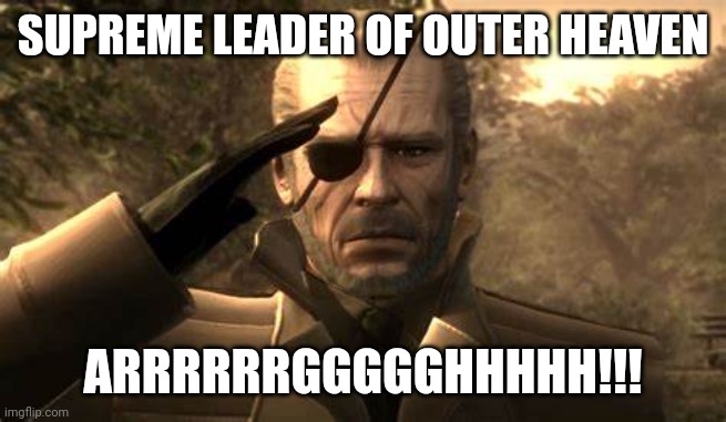 The Supreme Leader of Outer Heaven | SUPREME LEADER OF OUTER HEAVEN; ARRRRRRGGGGGHHHHH!!! | image tagged in big boss | made w/ Imgflip meme maker