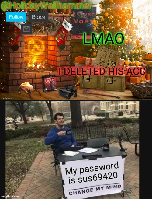 LMAO; I DELETED HIS ACC | image tagged in wallhammer christmas temp | made w/ Imgflip meme maker