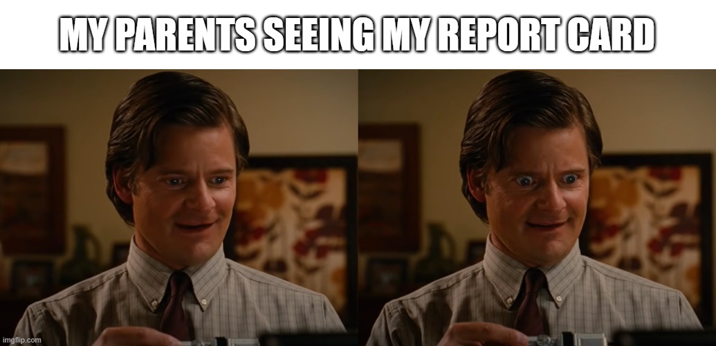 Template test | MY PARENTS SEEING MY REPORT CARD | image tagged in the zahn face,memes,funny | made w/ Imgflip meme maker