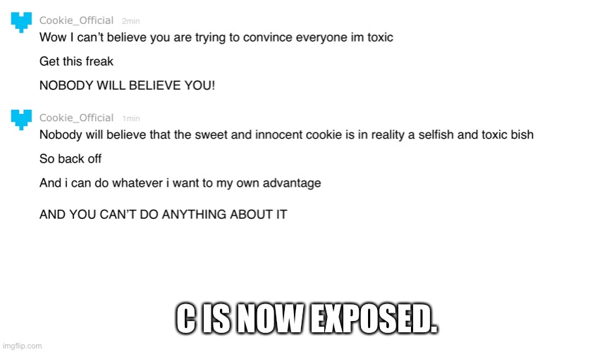 The innocent Cookie_Official is in reality toxic. | C IS NOW EXPOSED. | made w/ Imgflip meme maker