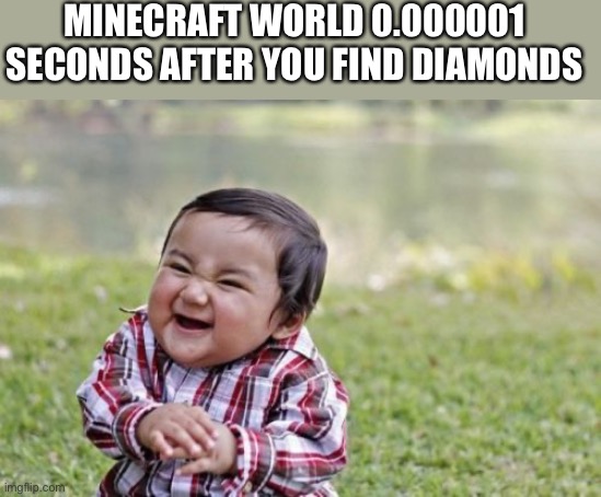 Evil Toddler | MINECRAFT WORLD 0.000001 SECONDS AFTER YOU FIND DIAMONDS | image tagged in memes,evil toddler | made w/ Imgflip meme maker